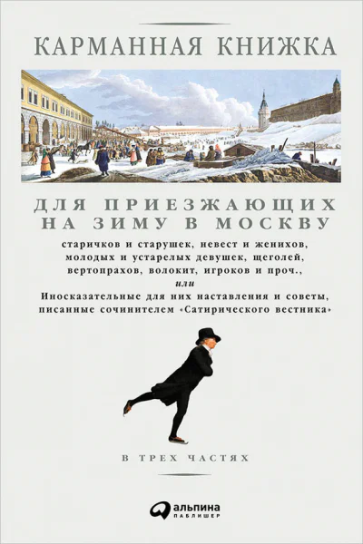 Карманная книжка для приезжающих на зиму в Москву старичков и старушек невест и женихов молодых и устарелых девушек щеголей вертопрахов волокит игроков и проч