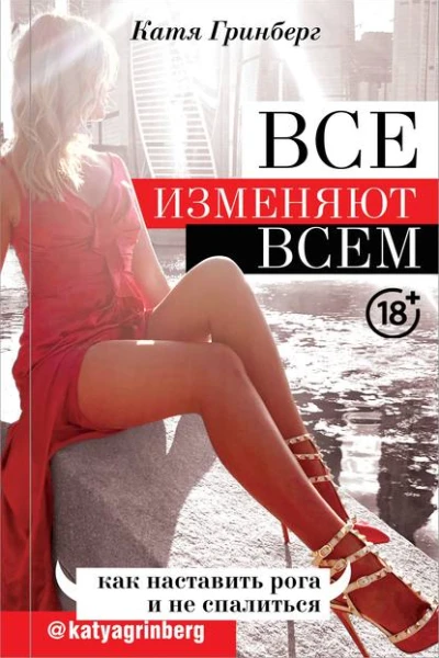 Катя Гринберг Все изменяют всем Как наставить рога и не спалиться