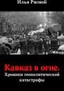 Кавказ в огне Хроники геополитической катастрофы