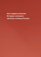 Кем гордится Москва История о великих жителях столицы России