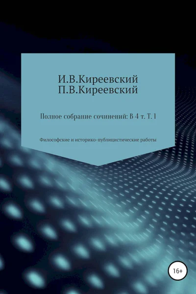 Киреевский ИВ Киреевский ПВ Полное собрание сочинений В 4х т Т 1 Философские и историкопублицистические работы  Сост научн ред и коммент А Ф Малышевского