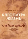 Клеопатра  Жизнь Больше чем биография  Стейси Шифф  пер с англ МЕ Леоненко