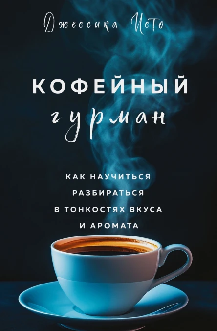 Кофейный гурман Как научиться разбираться в тонкостях вкуса и аромата