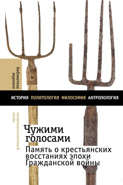 Коллектив авторов Чужими голосами Память о крестьянских восстаниях эпохи Гражданской войны