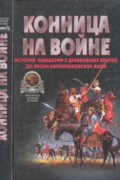 Конница на войне История кавалерии с древнейших времен до эпохи Наполеоновских войн