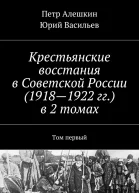 Крестьянские восстания в Советской России 19181922 гг в 2 томах Том первый