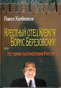 Крёстный отец Кремля Борис Березовский или история разграбления России