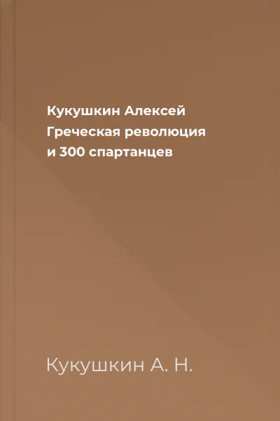 Кукушкин Алексей Греческая революция и 300 спартанцев