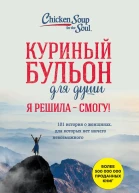 Куриный бульон для души Я решила  я смогу 101 история о женщинах для которых нет ничего невозможного