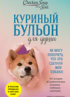 Куриный бульон для души Не могу поверить что это сделала моя собака 101 история об удивительных выходках любимых питомцев