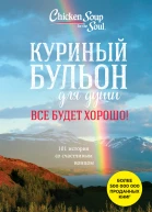 Куриный бульон для души Все будет хорошо 101 история со счастливым концом