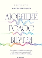 Любящий голос внутри как приручить внутреннего критика чтобы перестать наказывать себя за свои ошибки и обрести свободу