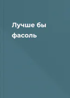 Лучше бы фасоль