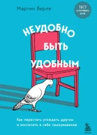 М Верле Неудобно быть удобным Как перестать угождать другим и воспитать в себе самоуважение