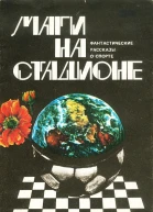 Маги на стадионе Фантастические рассказы о спорте