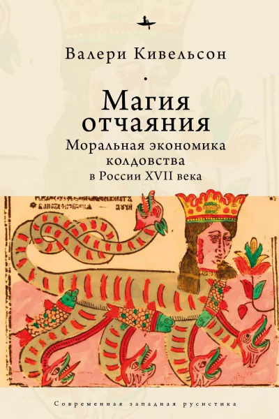 Магия отчаяния моральная экономика колдовства в России XVII века  Кивельсон В пер с англ В Петрова