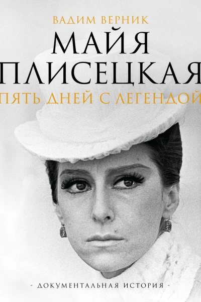 Майя Плисецкая Пять дней с легендой Документальная история  ВЭ Верник
