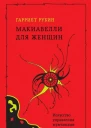 Макиавелли для женщин Искусство войны  в 2 т Т 1  Рубин Гарриет Макиавелли для женщин Искусство управления мужчинами для Принцессы  Гарриет Рубин  пер с англ Ю Я Иваниченко Москва РИПОЛ классик 2008 ISBN 97853860037