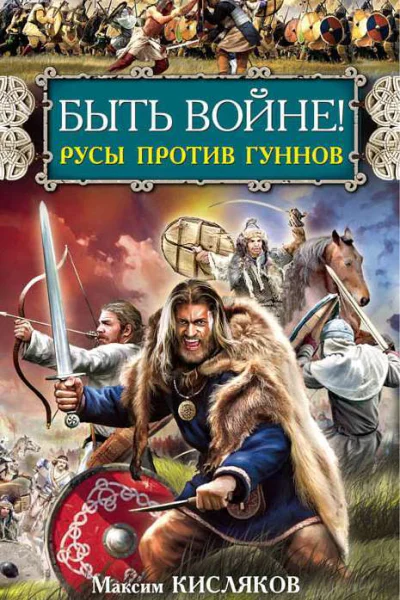 Максим Кисляков Быть войне Русы против гуннов
