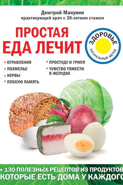 Макунин Дмитрий Простая еда лечит отравления похмелье нервы плохую память простуду и грипп
