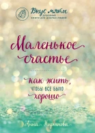 Маленькое счастье Как жить чтобы все было хорошо  Кирьянова Анна Валентиновна