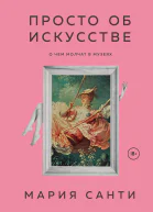 Мария Санти Просто об искусстве О чем молчат в музеях