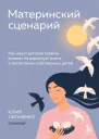 Материнский сценарий Как наши детские травмы влияют на взрослую жизнь и воспитание собственных детей