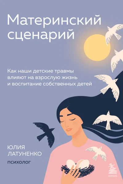 Материнский сценарий Как наши детские травмы влияют на взрослую жизнь и воспитание собственных детей