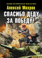 Махров А М Спасибо деду за Победу Это и моя война