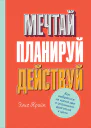 Мечтай Планируй Действуй Как выбраться из хаоса дел и осознанно двигаться к цели