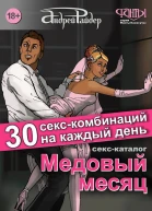 Медовый месяц 30 секскомбинаций на каждый день Секс каталог для влюбленных парочек желающих месяц предаваться страсти