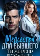 Медсестра для бывшего Ты меня не вспомнишь
