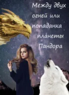 Между двух огней или попаданка планеты Пандора СИ