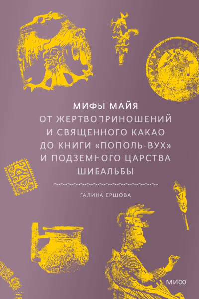 Мифы майя От жертвоприношений и священного какао до книги ПопольВух и подземного царства Шибальбы