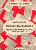 Мизес Л Бюрократия Запланированный хаос Антикапиталистическая ментальность