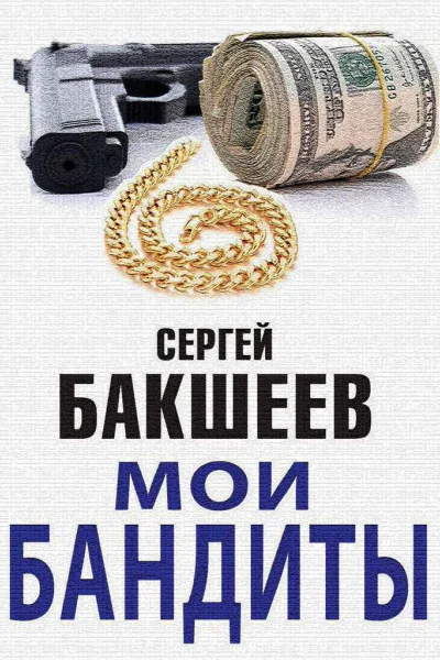 Мои бандиты Повести и рассказы  Сергей Бакшеев