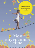 Моя внутренняя сила Как не бояться рассчитывать на себя