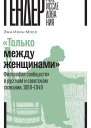 Мосс Энн Икин Только между женщинами Философия сообщества в русском и советском сознании 18601940