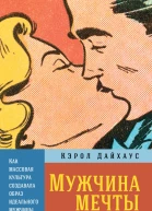 Мужчина мечты Как массовая культура создавала образ идеального мужчины