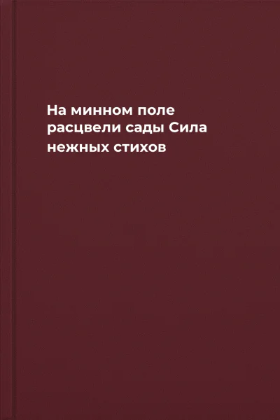 На минном поле расцвели сады Сила нежных стихов