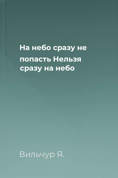 На небо сразу не попасть Нельзя сразу на небо