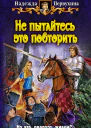 Надежда Первухина НЕ ПЫТАЙТЕСЬ ЭТО ПОВТОРИТЬ