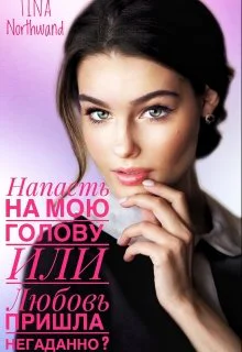 Напасть на мою голову Или Любовь пришла негаданно