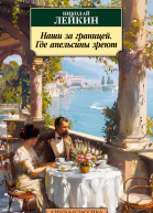 Наши за границей Где апельсины зреют Юмористическое описание путешествия супругов Николая Ивановича и Глафиры Семеновны Ивановых по Ривьере и Италии