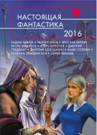Настоящая фантастика  2016  фантастические повести и рассказы  сост Г Гусаков И Минаков
