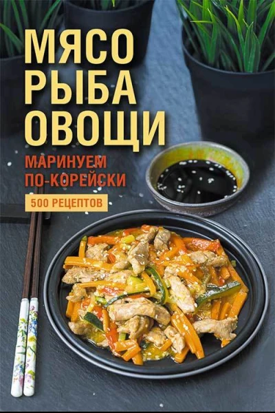 Наталия Попович  Мясо рыба овощи маринуем покорейски 500 рецептов