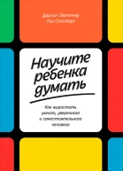 Научите ребенка думать Как вырастить умного уверенного и самостоятельного человека