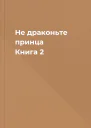 Не драконьте принца Книга 2