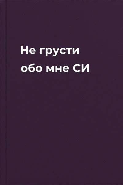 Не грусти обо мне СИ