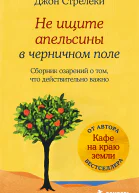 Не ищите апельсины в черничном поле Сборник озарений о том что действительно важно